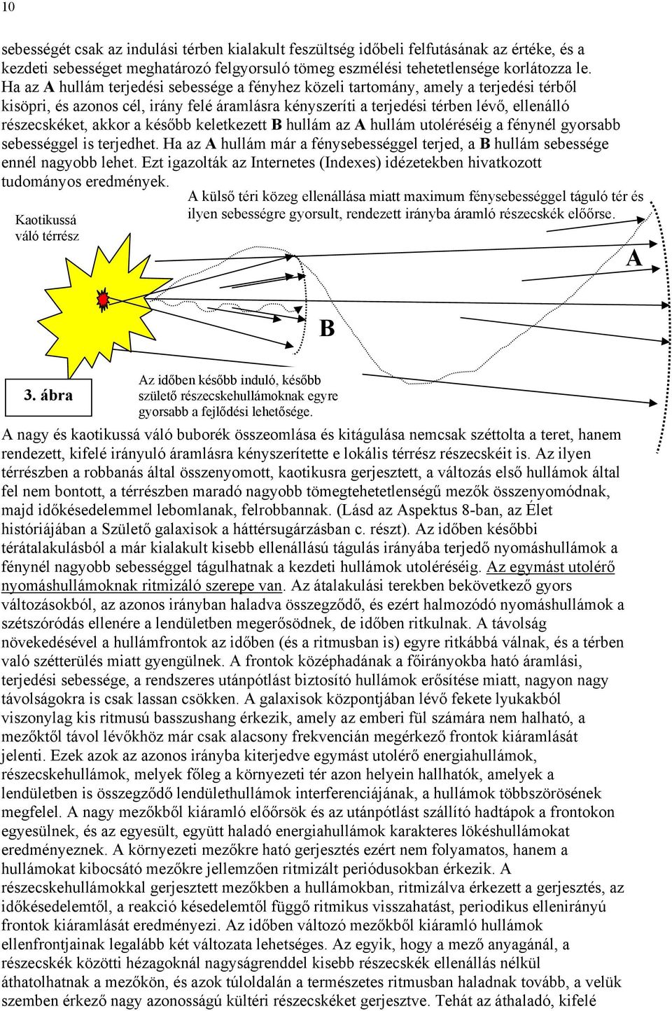 a később keletkezett B hullám az A hullám utoléréséig a fénynél gyorsabb sebességgel is terjedhet. Ha az A hullám már a fénysebességgel terjed, a B hullám sebessége ennél nagyobb lehet.