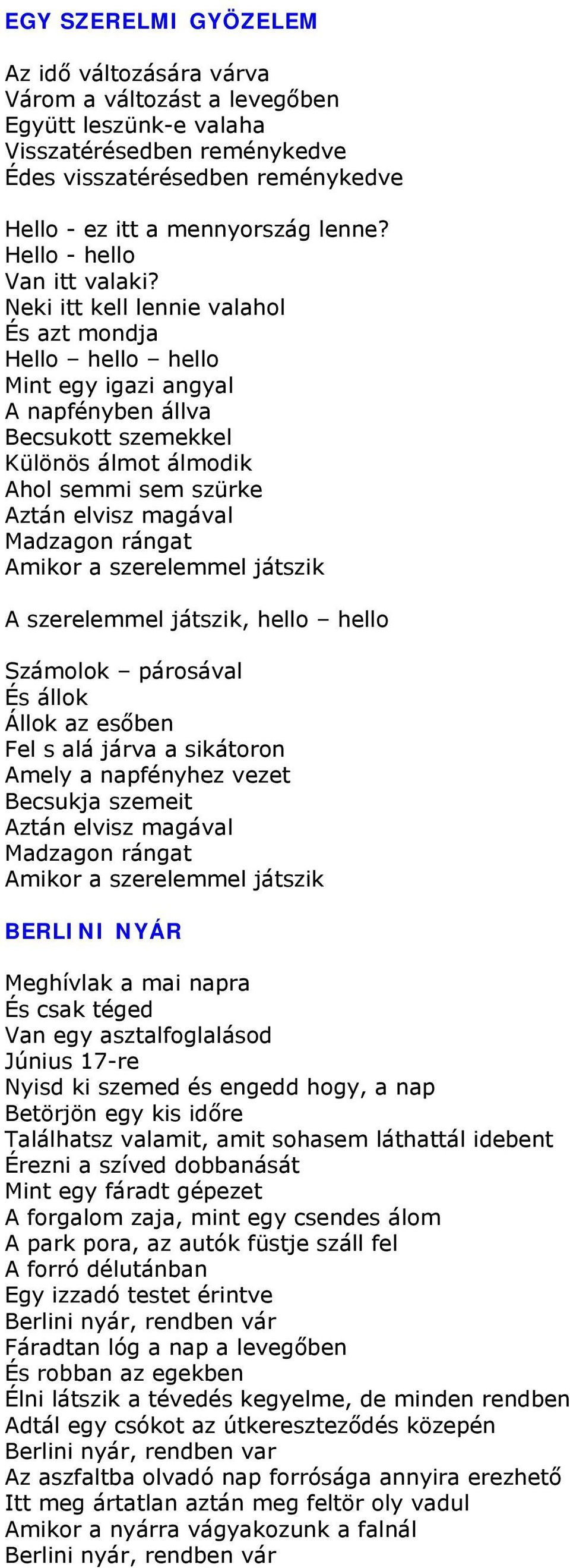 Neki itt kell lennie valahol És azt mondja Hello hello hello Mint egy igazi angyal A napfényben állva Becsukott szemekkel Különös álmot álmodik Ahol semmi sem szürke Aztán elvisz magával Madzagon