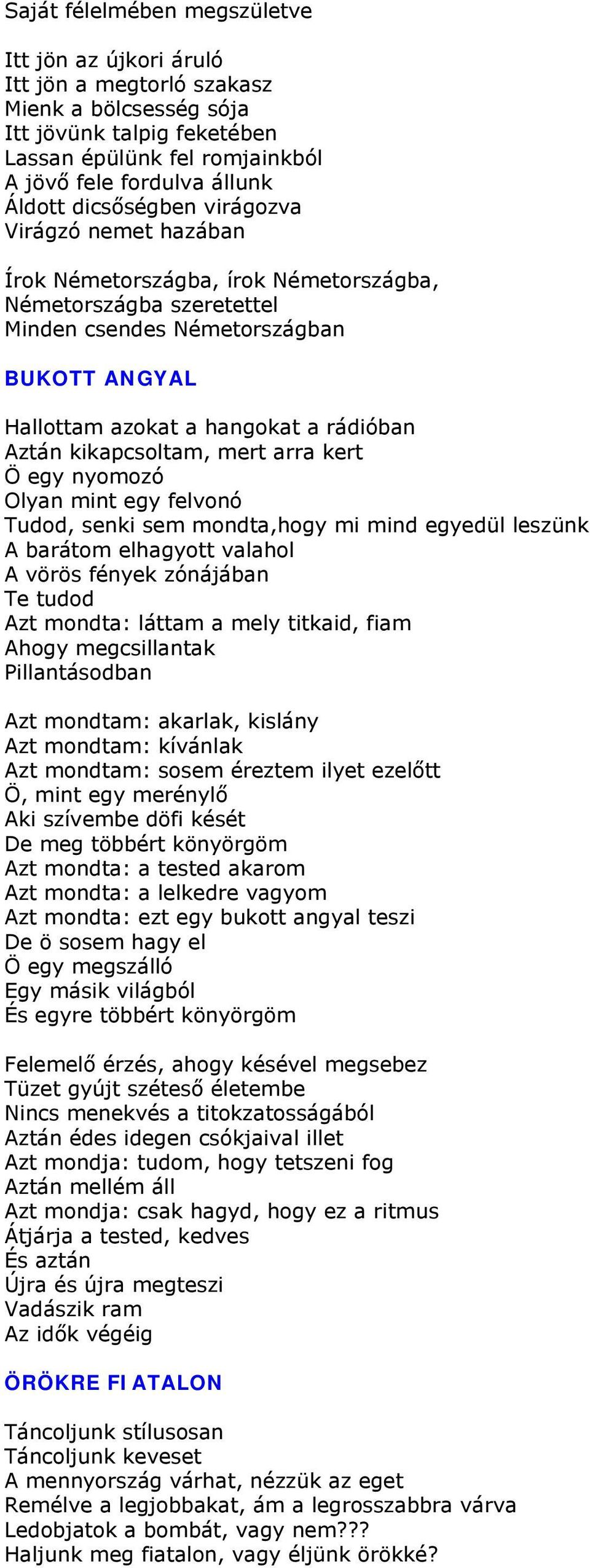 kikapcsoltam, mert arra kert Ö egy nyomozó Olyan mint egy felvonó Tudod, senki sem mondta,hogy mi mind egyedül leszünk A barátom elhagyott valahol A vörös fények zónájában Te tudod Azt mondta: láttam