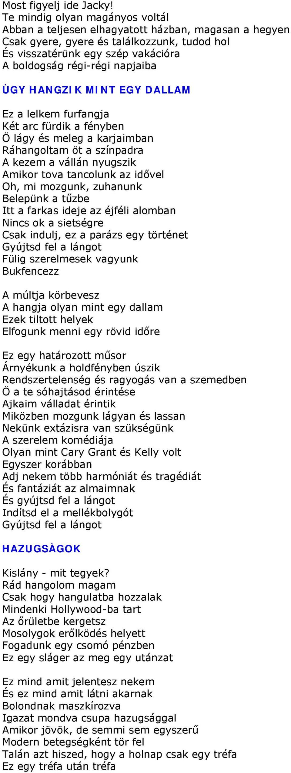 ÙGY HANGZIK MINT EGY DALLAM Ez a lelkem furfangja Két arc fürdik a fényben Ö lágy és meleg a karjaimban Ráhangoltam öt a színpadra A kezem a vállán nyugszik Amikor tova tancolunk az idővel Oh, mi