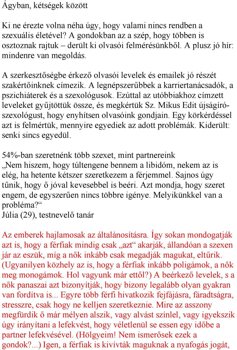 Ezúttal az utóbbiakhoz címzett leveleket gyűjtöttük össze, és megkértük Sz. Mikus Edit újságírószexológust, hogy enyhítsen olvasóink gondjain.