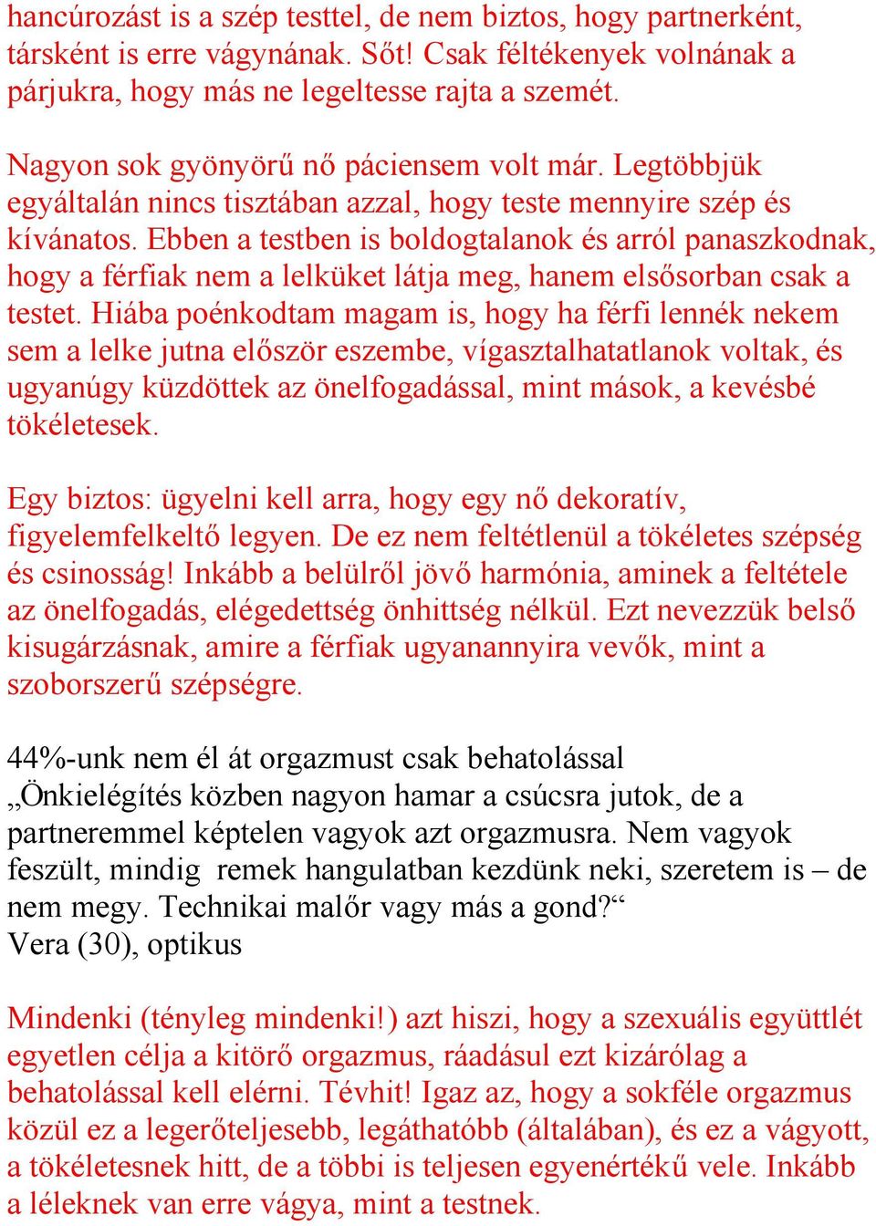 Ebben a testben is boldogtalanok és arról panaszkodnak, hogy a férfiak nem a lelküket látja meg, hanem elsősorban csak a testet.