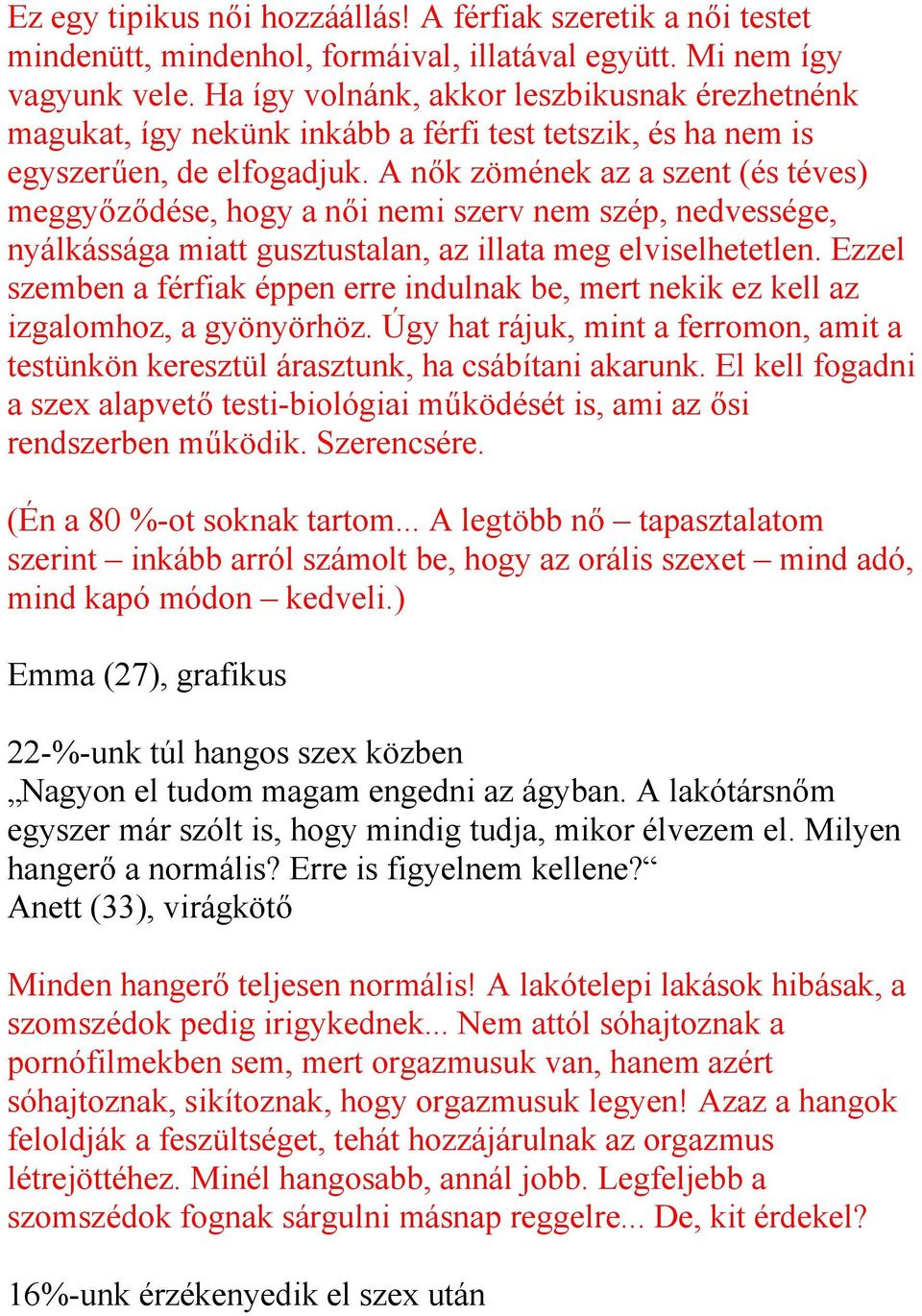 A nők zömének az a szent (és téves) meggyőződése, hogy a női nemi szerv nem szép, nedvessége, nyálkássága miatt gusztustalan, az illata meg elviselhetetlen.