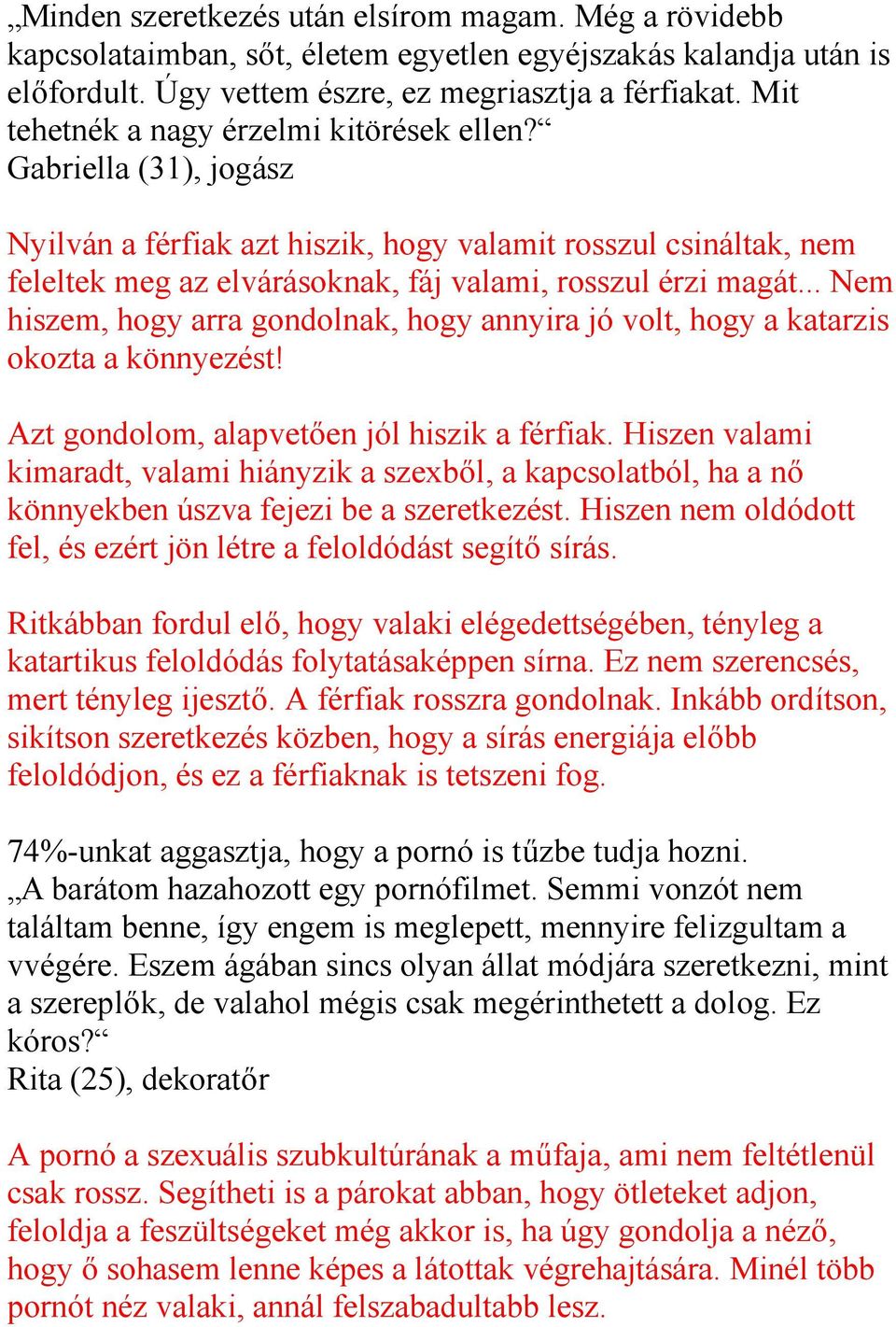 .. Nem hiszem, hogy arra gondolnak, hogy annyira jó volt, hogy a katarzis okozta a könnyezést! Azt gondolom, alapvetően jól hiszik a férfiak.