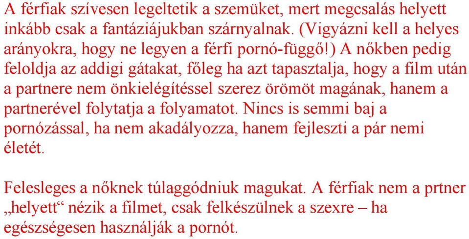 ) A nőkben pedig feloldja az addigi gátakat, főleg ha azt tapasztalja, hogy a film után a partnere nem önkielégítéssel szerez örömöt magának, hanem a