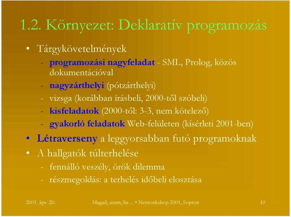 gyakorló feladatok Web-felületen (kísérleti 2001-ben) Létraverseny a leggyorsabban futó programoknak A hallgatók túlterhelése -