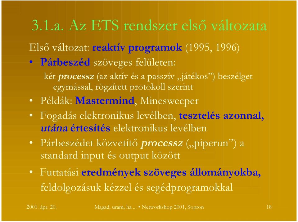 passzív játékos ) beszélget egymással, rögzített protokoll szerint Példák: Mastermind, Minesweeper Fogadás elektronikus levélben,