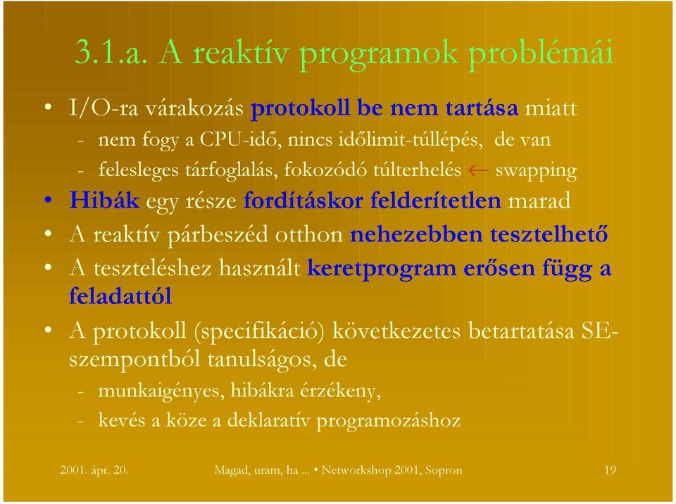 felesleges tárfoglalás, fokozódó túlterhelés swapping Hibák egy része fordításkor felderítetlen marad A reaktív párbeszéd otthon nehezebben