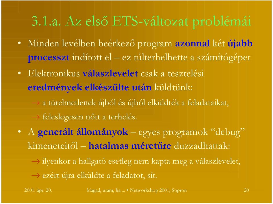 Elektronikus válaszlevelet csak a tesztelési eredmények elkészülte után küldtünk: a türelmetlenek újból és újból elküldték a feladataikat,