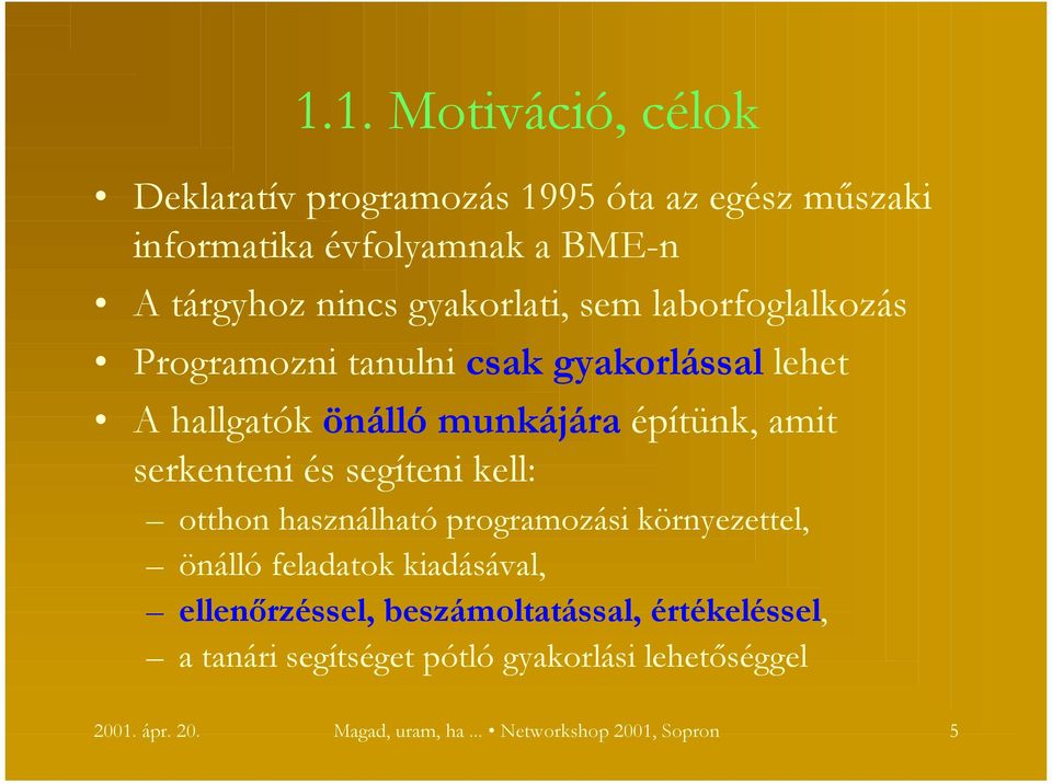 serkenteni és segíteni kell: otthon használható programozási környezettel, önálló feladatok kiadásával, ellenőrzéssel,