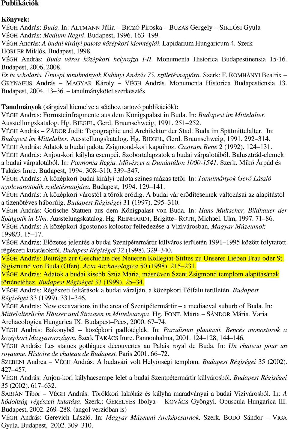 Monumenta Historica Budapestinensia 15-16. Budapest, 2006, 2008. Es tu scholaris. Ünnepi tanulmányok Kubinyi András 75. születésnapjára. Szerk: F.