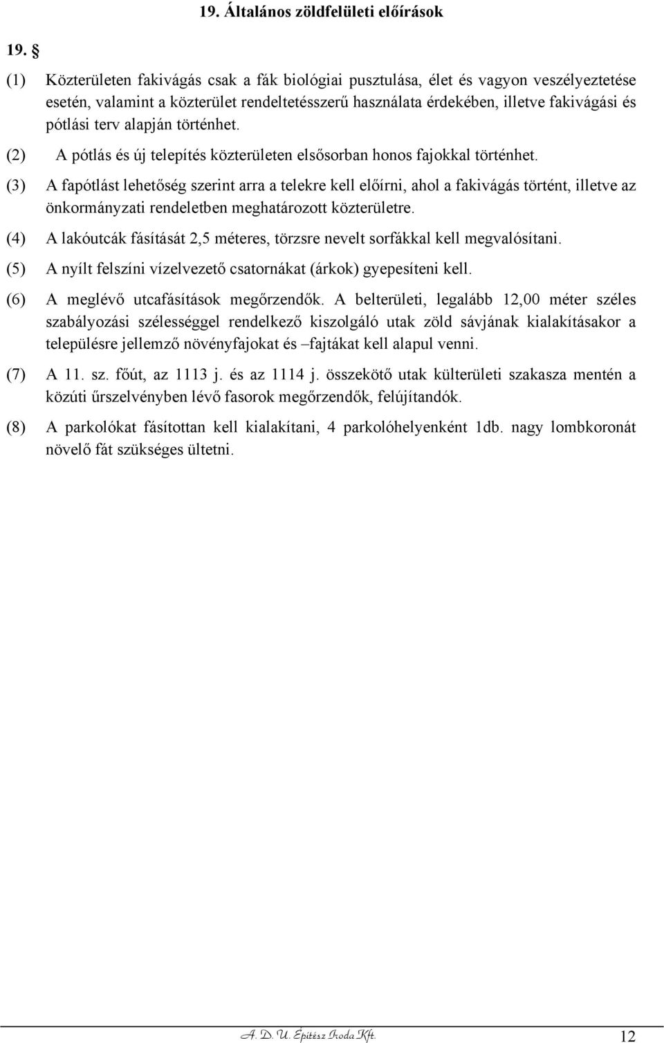 illetve fakivágási és pótlási terv alapján történhet. (2) A pótlás és új telepítés közterületen elsősorban honos fajokkal történhet.