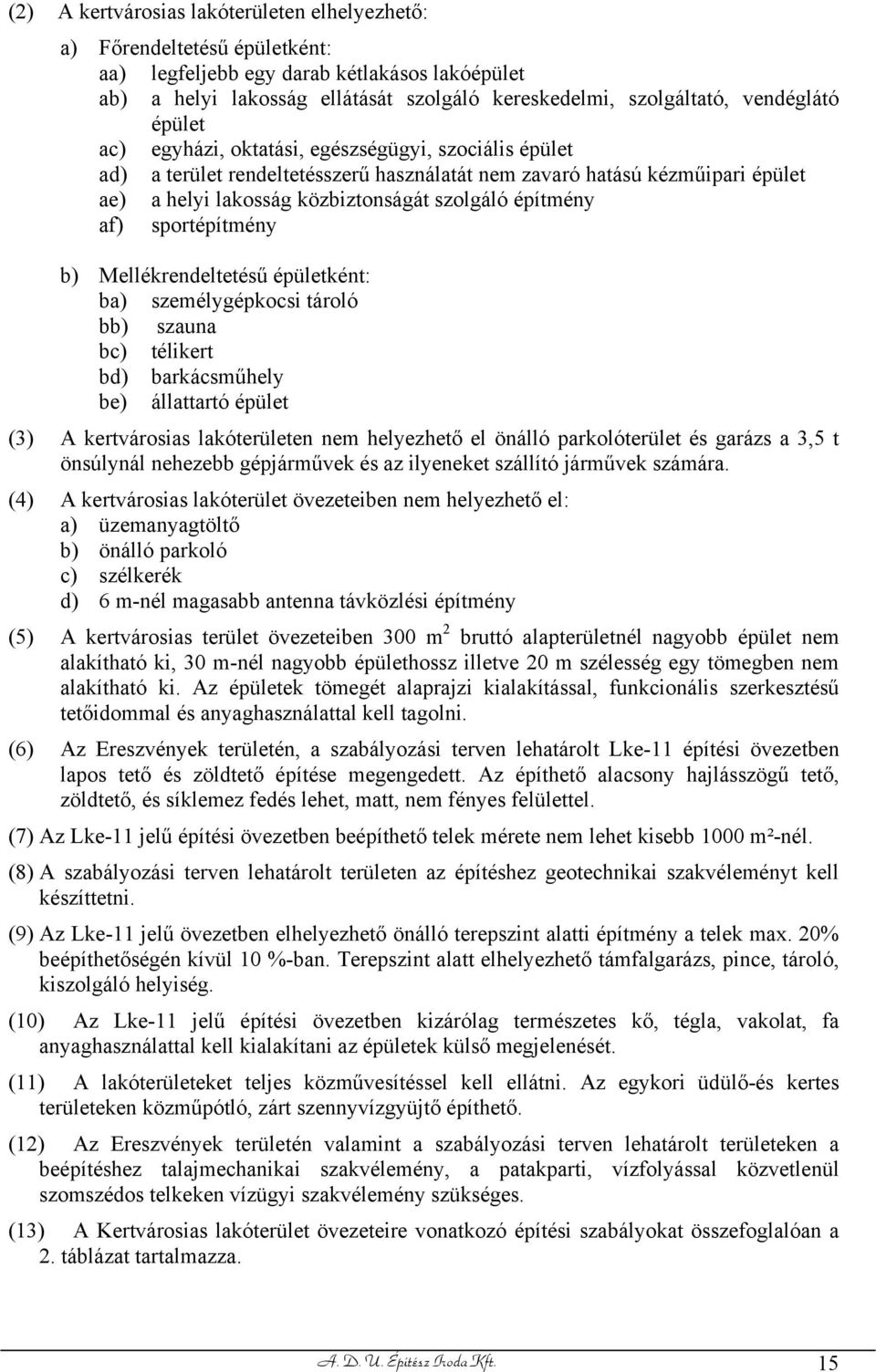 építmény af) sportépítmény b) Mellékrendeltetésű épületként: ba) személygépkocsi tároló bb) szauna bc) télikert bd) barkácsműhely be) állattartó épület (3) A kertvárosias lakóterületen nem helyezhető