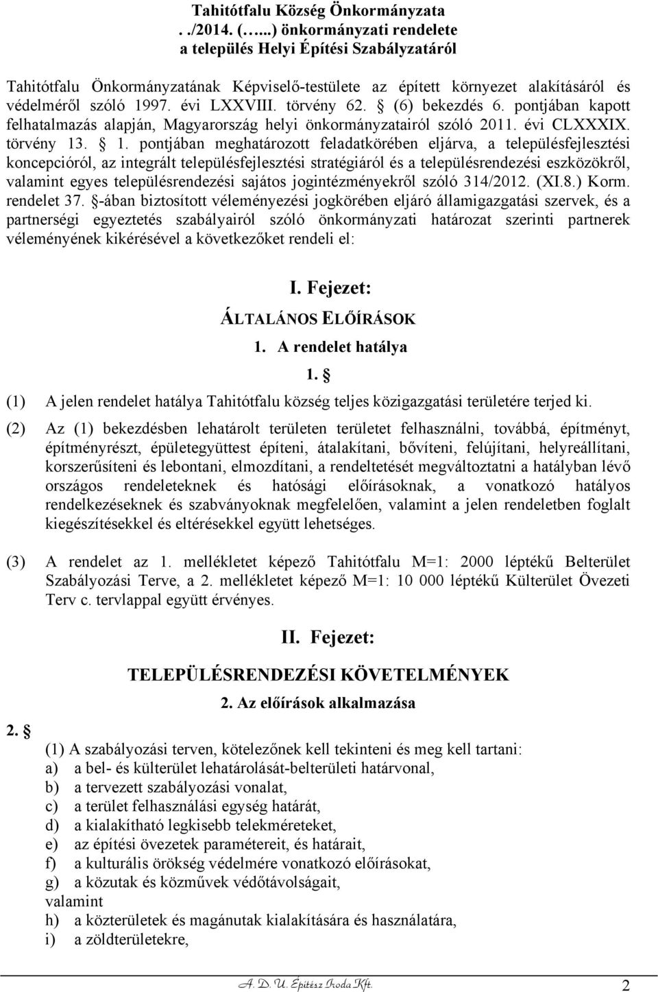 törvény 62. (6) bekezdés 6. pontjában kapott felhatalmazás alapján, Magyarország helyi önkormányzatairól szóló 2011. évi CLXXXIX. törvény 13