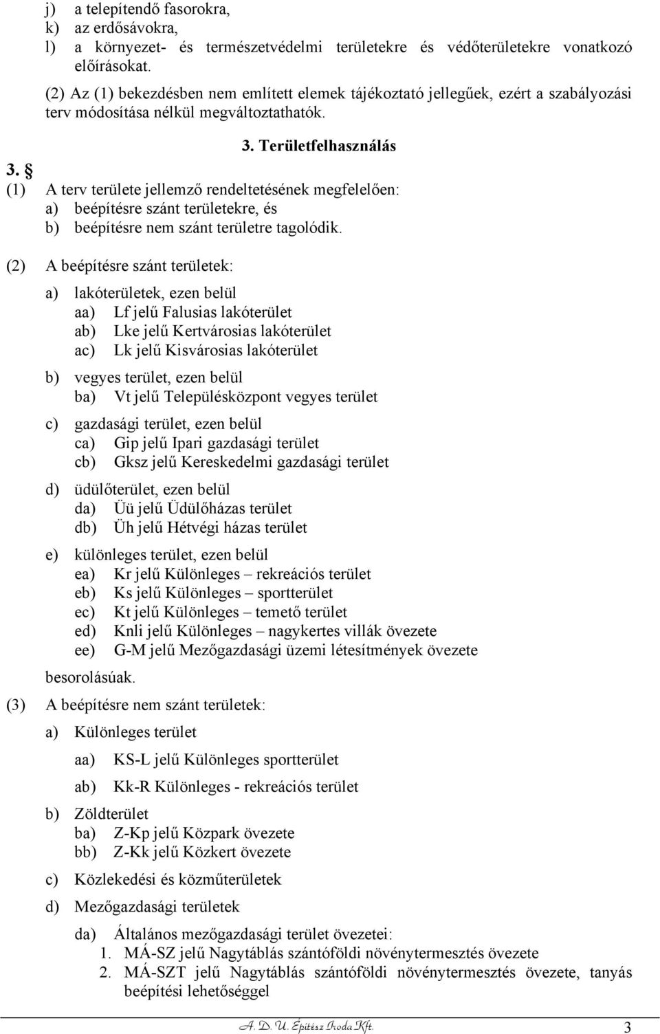 (1) A terv területe jellemző rendeltetésének megfelelően: a) beépítésre szánt területekre, és b) beépítésre nem szánt területre tagolódik.