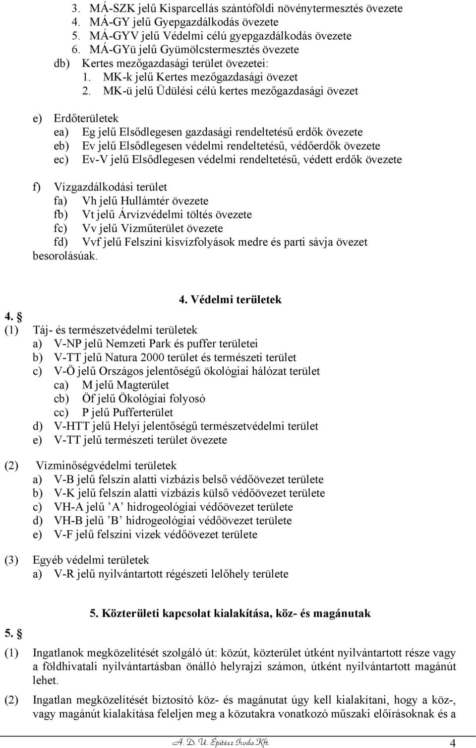 MK-ü jelű Üdülési célú kertes mezőgazdasági övezet e) Erdőterületek ea) Eg jelű Elsődlegesen gazdasági rendeltetésű erdők övezete eb) Ev jelű Elsődlegesen védelmi rendeltetésű, védőerdők övezete ec)