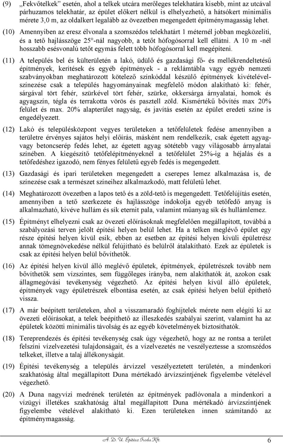 (10) Amennyiben az eresz élvonala a szomszédos telekhatárt 1 méternél jobban megközelíti, és a tető hajlásszöge 25 -nál nagyobb, a tetőt hófogósorral kell ellátni.