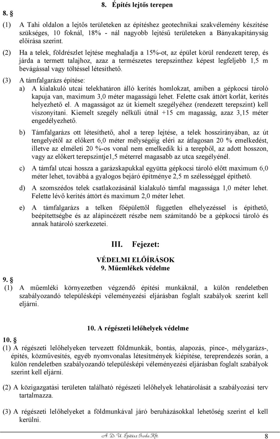 (2) Ha a telek, földrészlet lejtése meghaladja a 15%-ot, az épület körül rendezett terep, és járda a termett talajhoz, azaz a természetes terepszinthez képest legfeljebb 1,5 m bevágással vagy