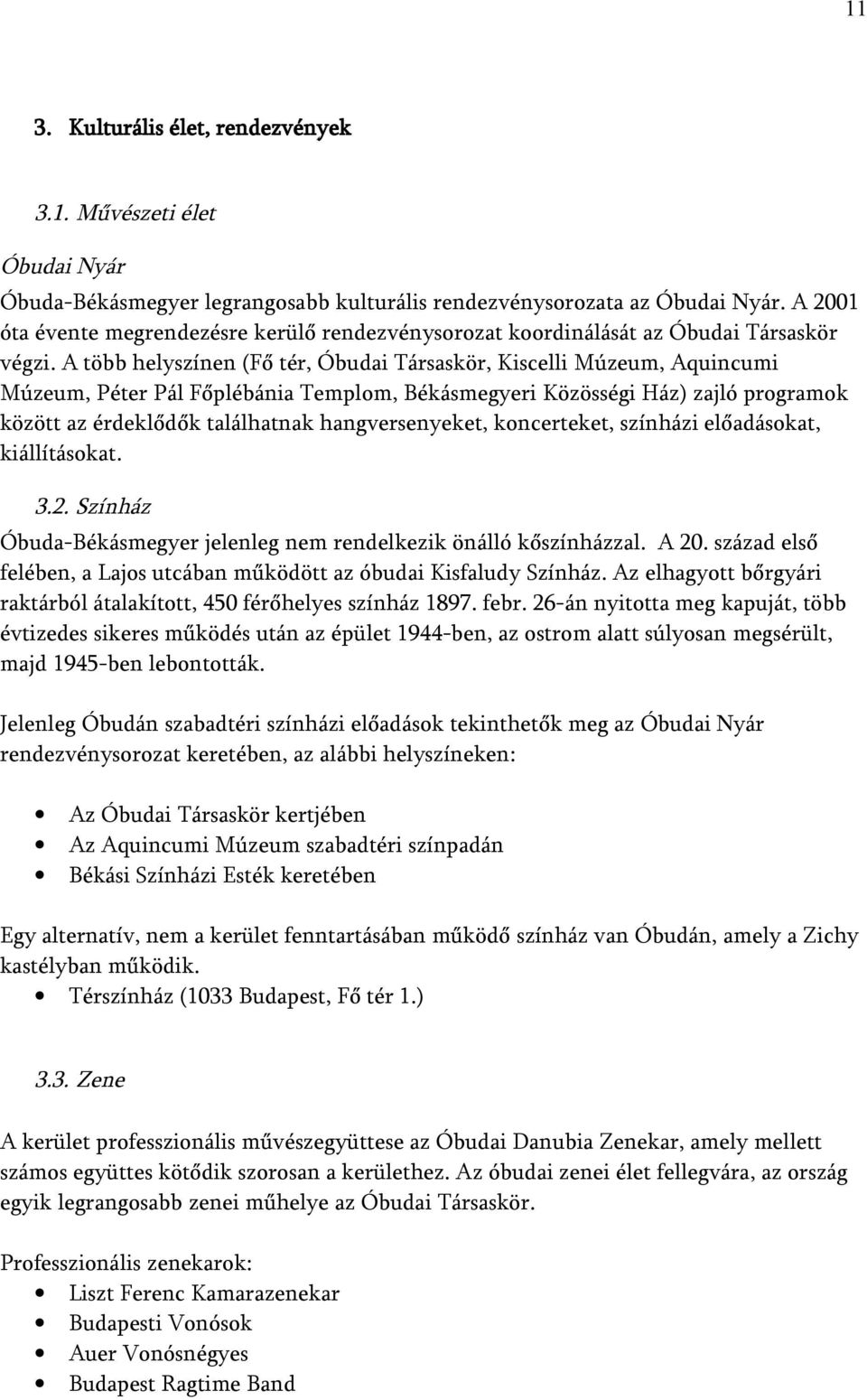 A több helyszínen (Fő tér, Óbudai Társaskör, Kiscelli Múzeum, Aquincumi Múzeum, Péter Pál Főplébánia Templom, Békásmegyeri Közösségi Ház) zajló programok között az érdeklődők találhatnak