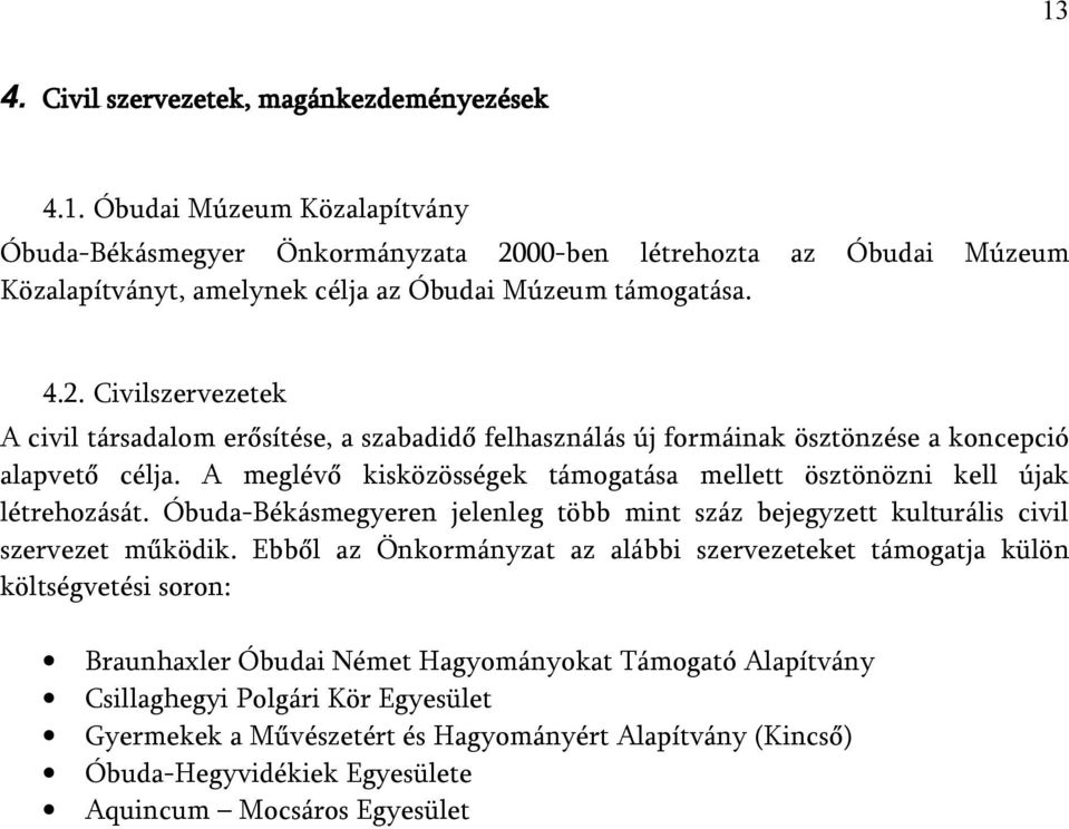 A meglévő kisközösségek támogatása mellett ösztönözni kell újak létrehozását. Óbuda-Békásmegyeren jelenleg több mint száz bejegyzett kulturális civil szervezet működik.