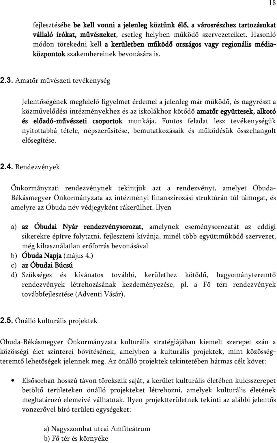 Amatőr művészeti tevékenység Jelentőségének megfelelő figyelmet érdemel a jelenleg már működő, és nagyrészt a közművelődési intézményekhez és az iskolákhoz kötődő amatőr együttesek, alkotó és