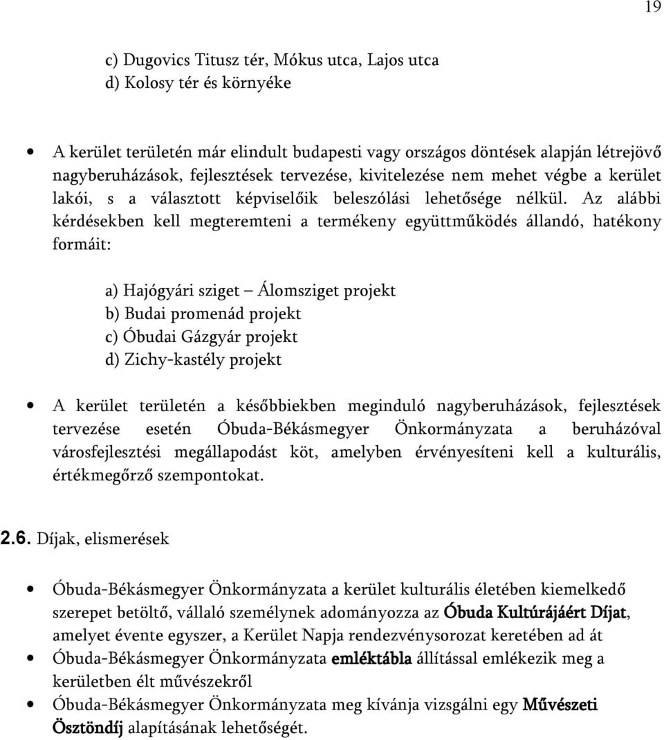 Az alábbi kérdésekben kell megteremteni a termékeny együttműködés állandó, hatékony formáit: a) Hajógyári sziget Álomsziget projekt b) Budai promenád projekt c) Óbudai Gázgyár projekt d)