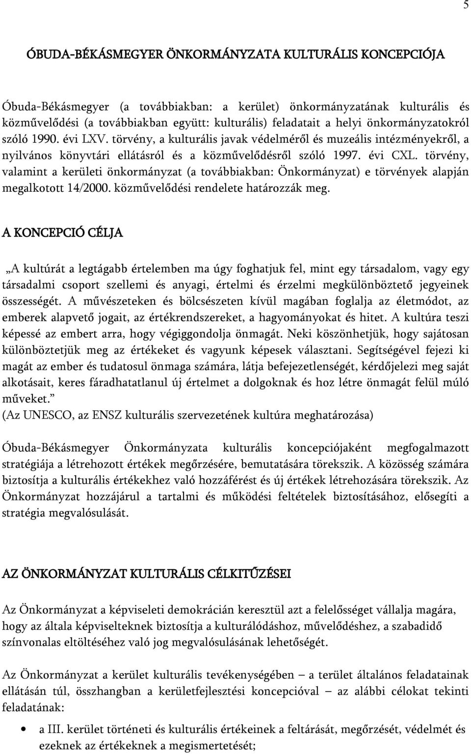 törvény, valamint a kerületi önkormányzat (a továbbiakban: Önkormányzat) e törvények alapján megalkotott 14/2000. közművelődési rendelete határozzák meg.