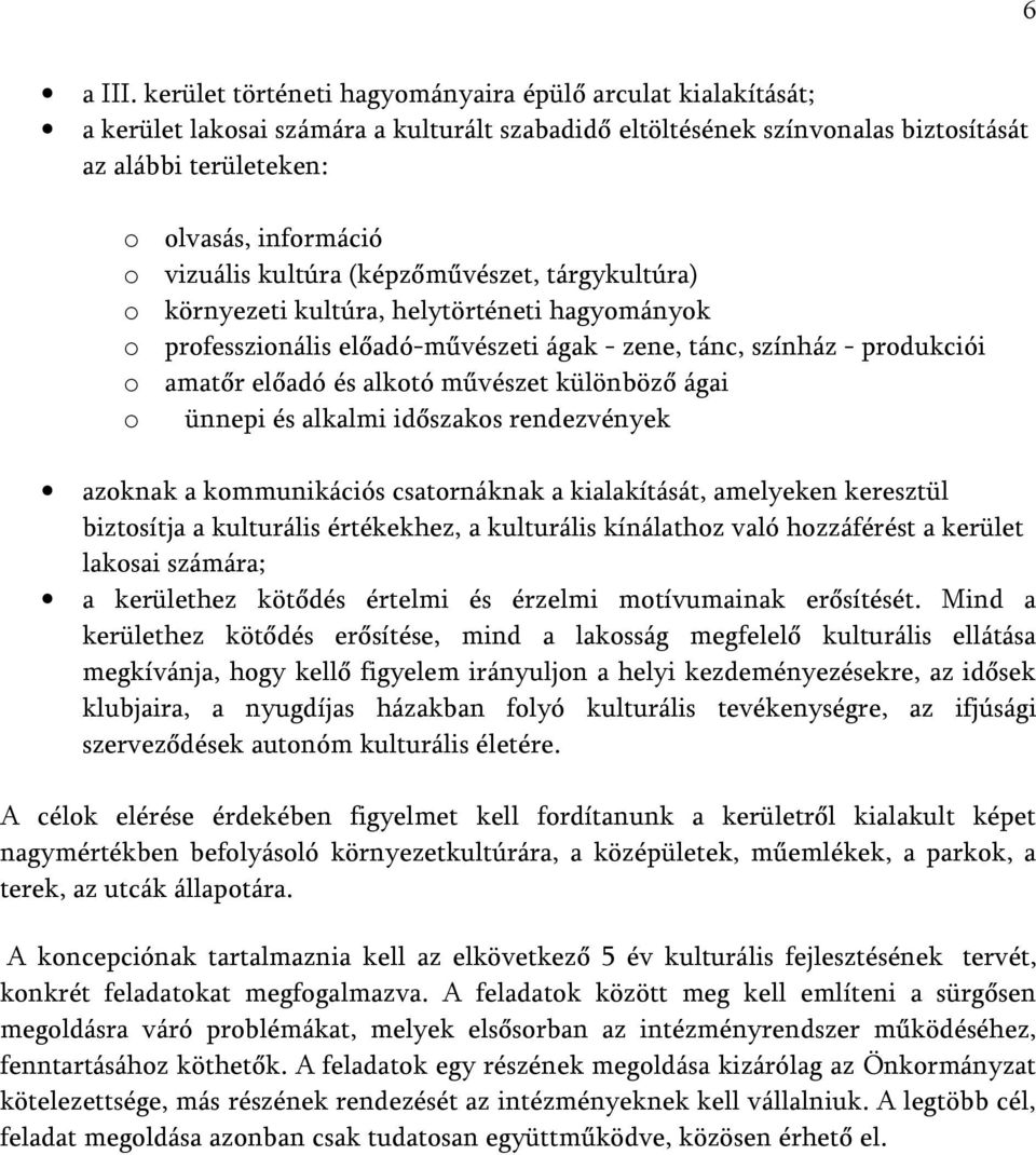 vizuális kultúra (képzőművészet, tárgykultúra) o környezeti kultúra, helytörténeti hagyományok o professzionális előadó-művészeti ágak - zene, tánc, színház - produkciói o amatőr előadó és alkotó