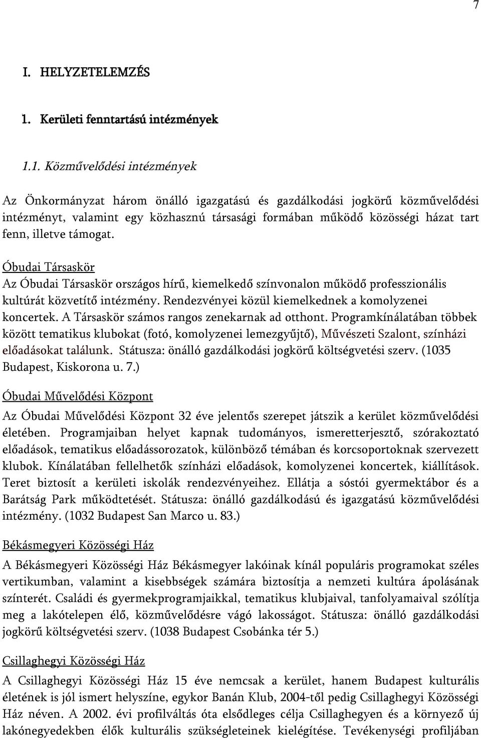 1. Közművelődési intézmények Az Önkormányzat három önálló igazgatású és gazdálkodási jogkörű közművelődési intézményt, valamint egy közhasznú társasági formában működő közösségi házat tart fenn,