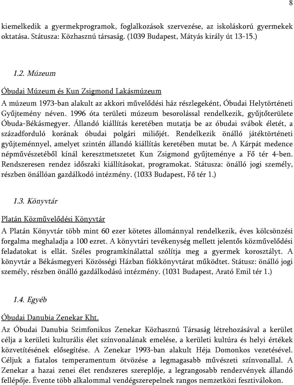 1996 óta területi múzeum besorolással rendelkezik, gyűjtőterülete Óbuda-Békásmegyer. Állandó kiállítás keretében mutatja be az óbudai svábok életét, a századforduló korának óbudai polgári miliőjét.