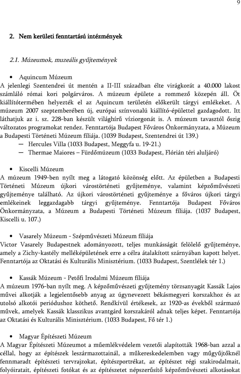 A múzeum 2007 szeptemberében új, európai színvonalú kiállító-épülettel gazdagodott. Itt láthatjuk az i. sz. 228-ban készült világhírű víziorgonát is.