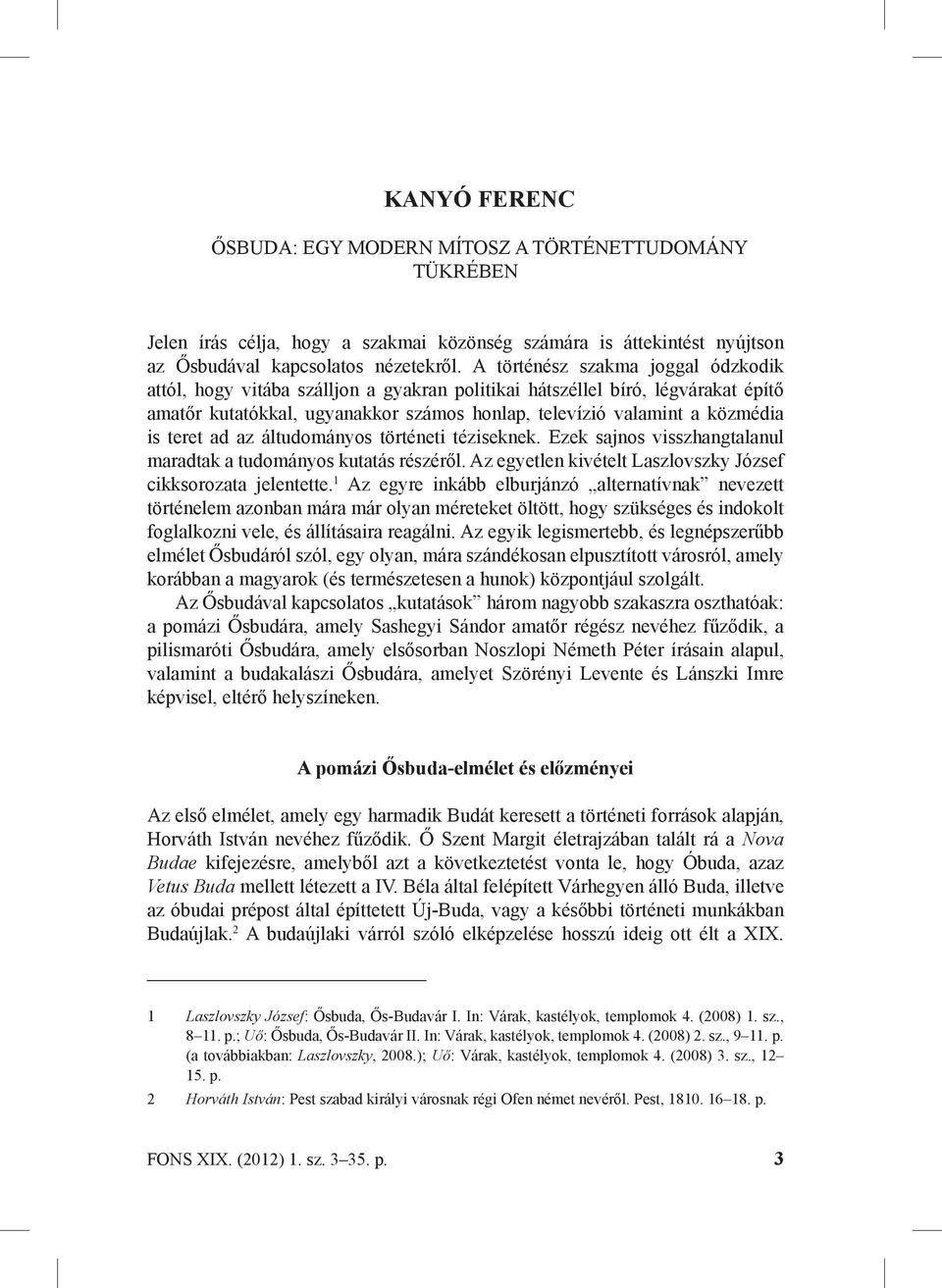 teret ad az áltudományos történeti téziseknek. Ezek sajnos visszhangtalanul maradtak a tudományos kutatás részéről. Az egyetlen kivételt Laszlovszky József cikksorozata jelentette.