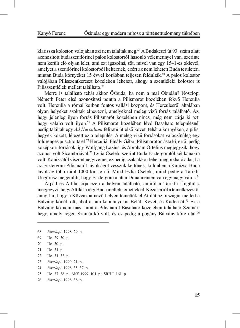 kolostorból kelteznek, ezért az nem lehetett Buda területén, miután Buda környékét 15 évvel korábban teljesen feldúlták.