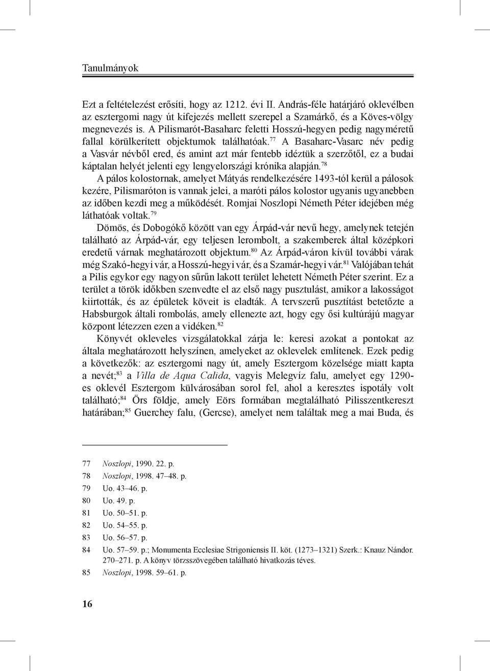 77 A Basaharc-Vasarc név pedig a Vasvár névből ered, és amint azt már fentebb idéztük a szerzőtől, ez a budai káptalan helyét jelenti egy lengyelországi krónika alapján.