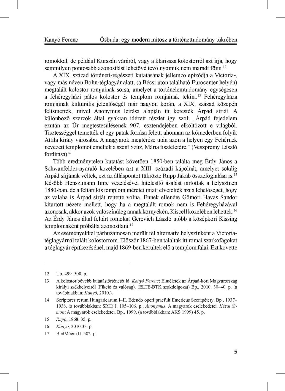 század történeti-régészeti kutatásának jellemző epizódja a Victoria-, vagy más néven Bohn-téglagyár alatt, (a Bécsi úton található Eurocenter helyén) megtalált kolostor romjainak sorsa, amelyet a