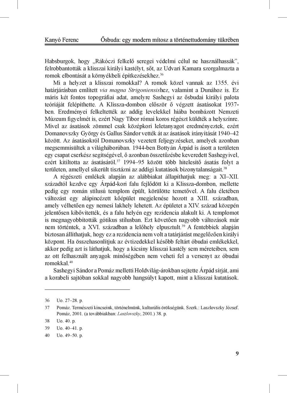 évi határjárásban említett via magna Strigoniensishez, valamint a Dunához is. Ez máris két fontos topográfiai adat, amelyre Sashegyi az ősbudai királyi palota teóriáját felépíthette.