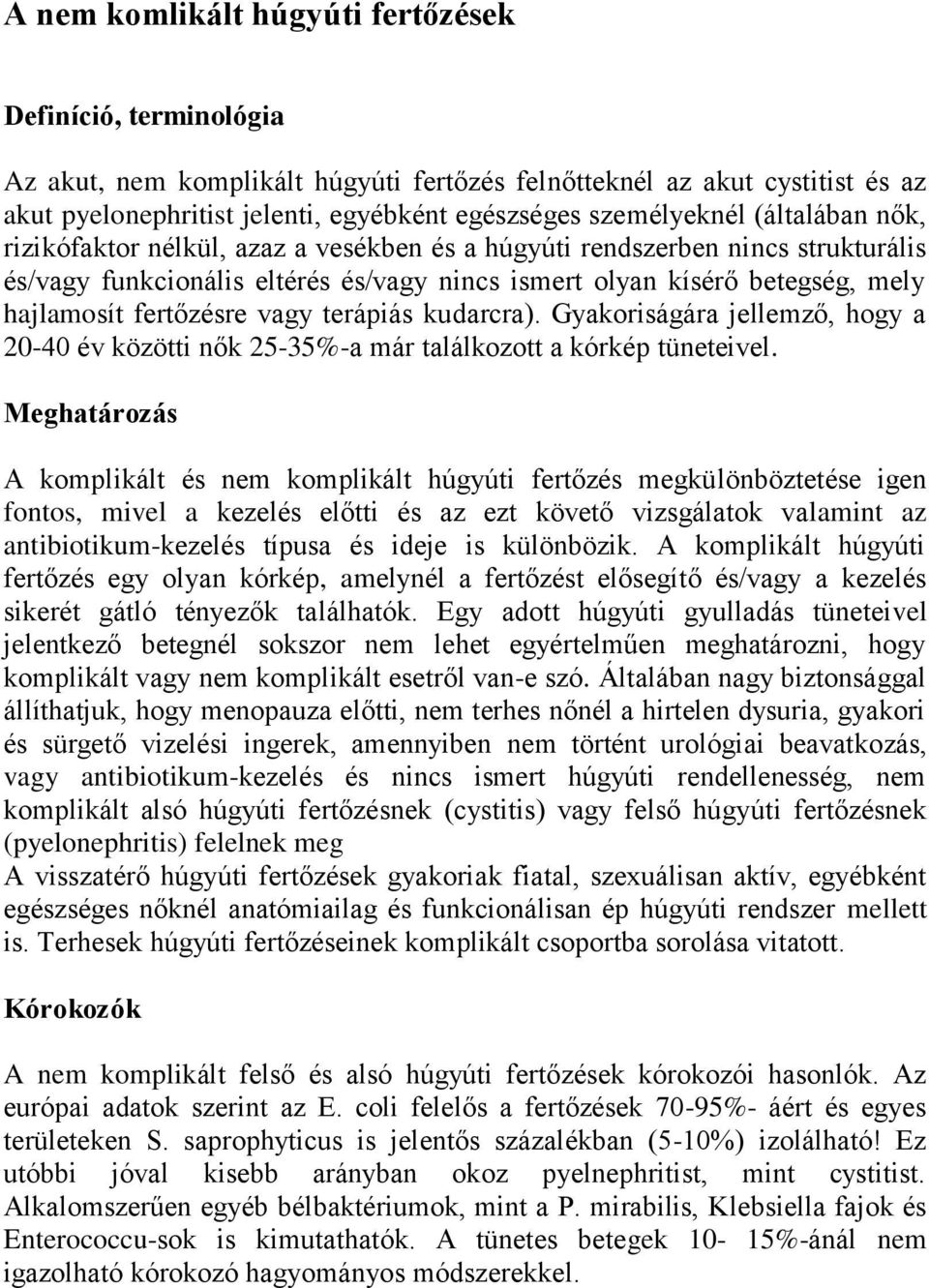 fertőzésre vagy terápiás kudarcra). Gyakoriságára jellemző, hogy a 20-40 év közötti nők 25-35%-a már találkozott a kórkép tüneteivel.