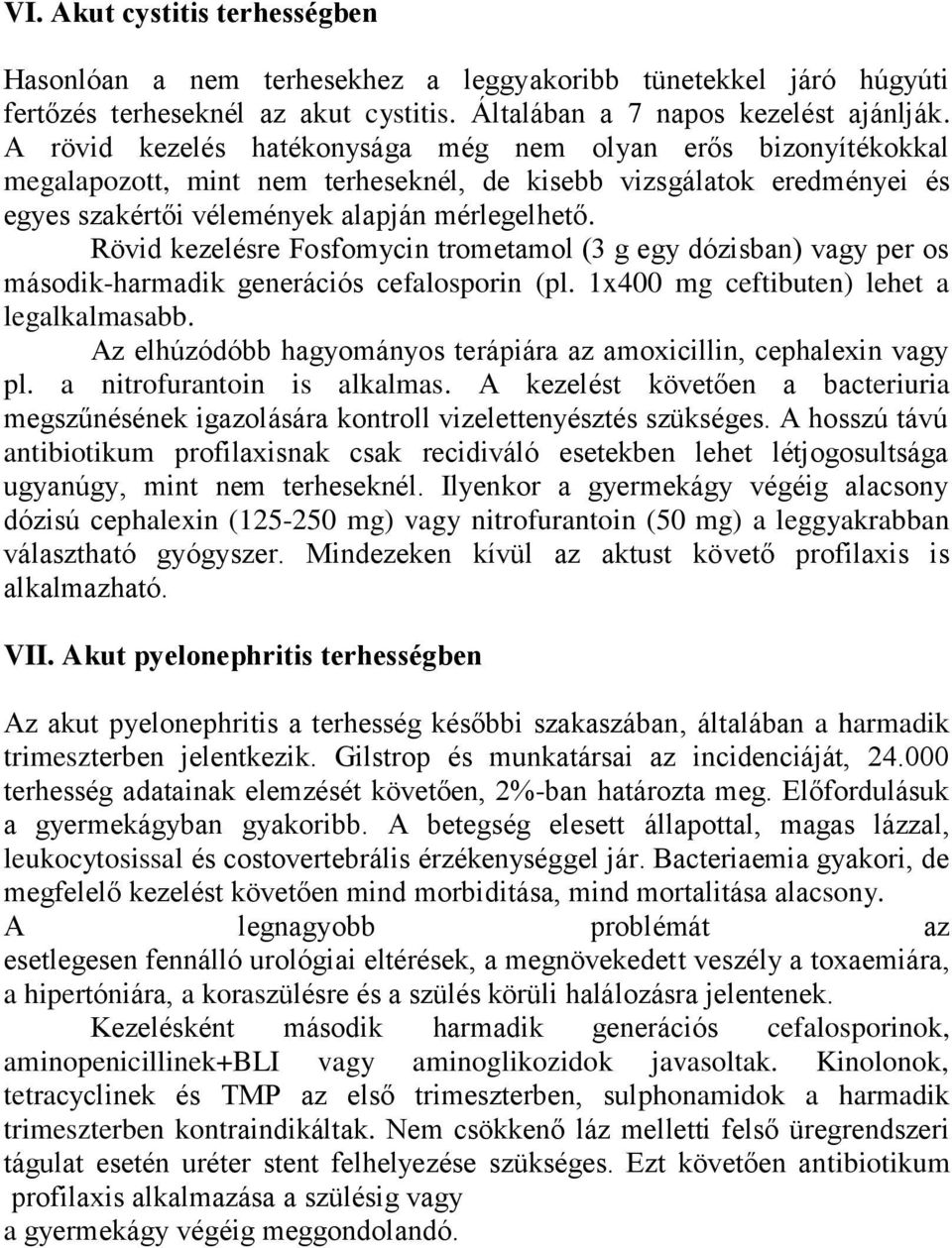 Rövid kezelésre Fosfomycin trometamol (3 g egy dózisban) vagy per os második-harmadik generációs cefalosporin (pl. 1x400 mg ceftibuten) lehet a legalkalmasabb.