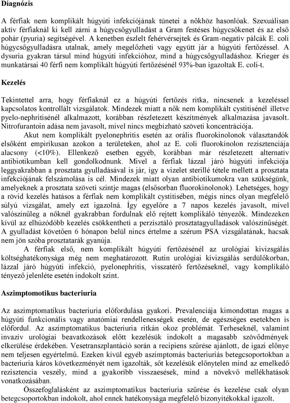 coli húgycsőgyulladásra utalnak, amely megelőzheti vagy együtt jár a húgyúti fertőzéssel. A dysuria gyakran társul mind húgyúti infekcióhoz, mind a húgycsőgyulladáshoz.