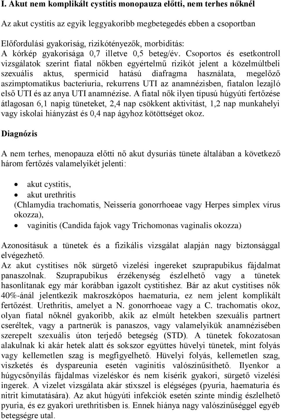 Csoportos és esetkontroll vizsgálatok szerint fiatal nőkben egyértelmű rizikót jelent a közelmúltbeli szexuális aktus, spermicid hatású diafragma használata, megelőző aszimptomatikus bacteriuria,