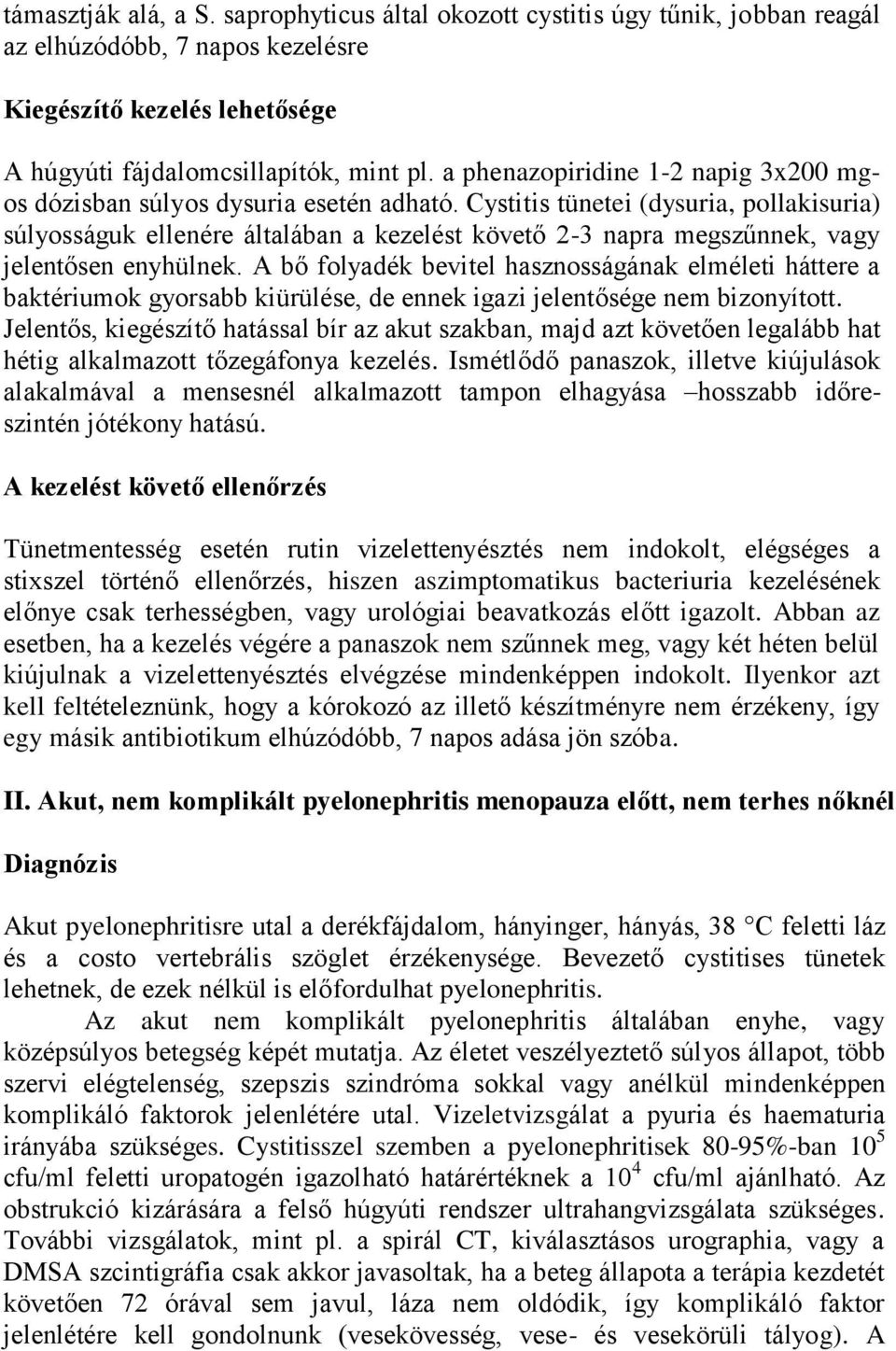 Cystitis tünetei (dysuria, pollakisuria) súlyosságuk ellenére általában a kezelést követő 2-3 napra megszűnnek, vagy jelentősen enyhülnek.