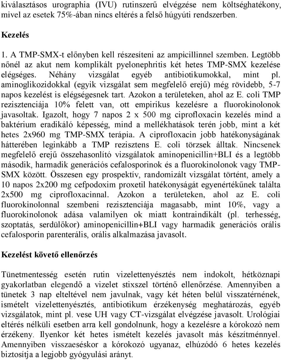 Néhány vizsgálat egyéb antibiotikumokkal, mint pl. aminoglikozidokkal (egyik vizsgálat sem megfelelő erejű) még rövidebb, 5-7 napos kezelést is elégségesnek tart. Azokon a területeken, ahol az E.