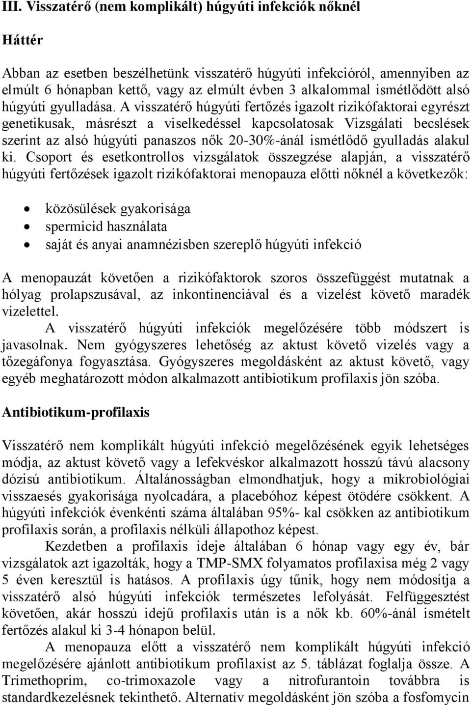 A visszatérő húgyúti fertőzés igazolt rizikófaktorai egyrészt genetikusak, másrészt a viselkedéssel kapcsolatosak Vizsgálati becslések szerint az alsó húgyúti panaszos nők 20-30%-ánál ismétlődő