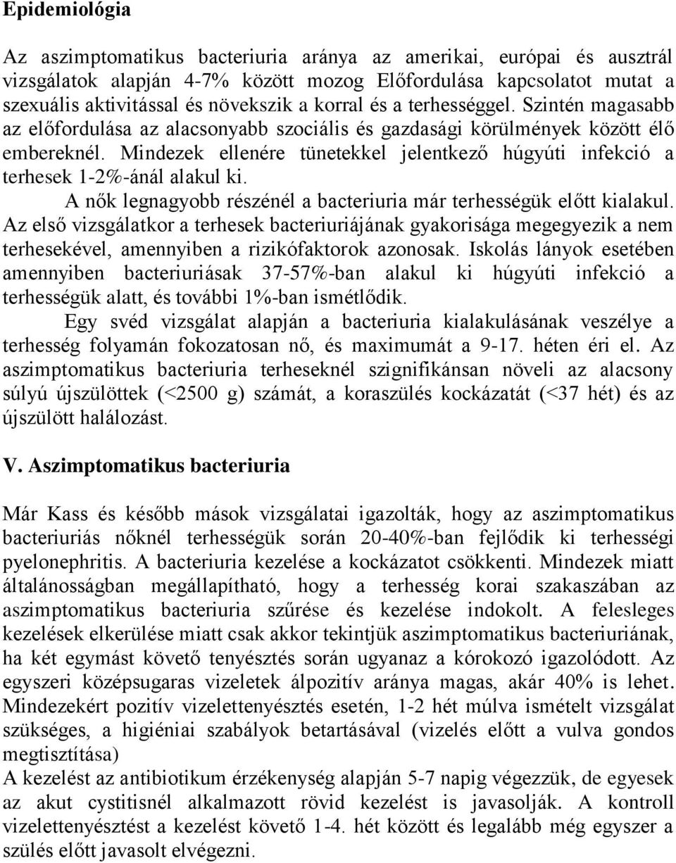 Mindezek ellenére tünetekkel jelentkező húgyúti infekció a terhesek 1-2%-ánál alakul ki. A nők legnagyobb részénél a bacteriuria már terhességük előtt kialakul.