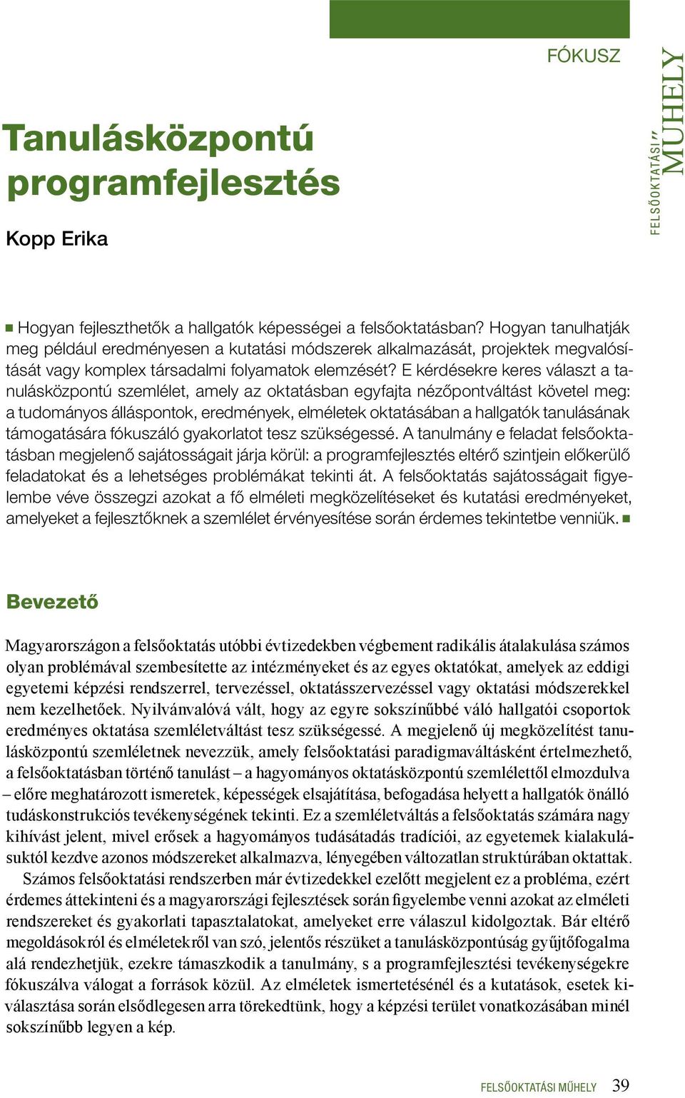 E kérdésekre keres választ a tanulásközpontú szemlélet, amely az oktatásban egyfajta nézőpontváltást követel meg: a tudományos álláspontok, eredmények, elméletek oktatásában a hallgatók tanulásának