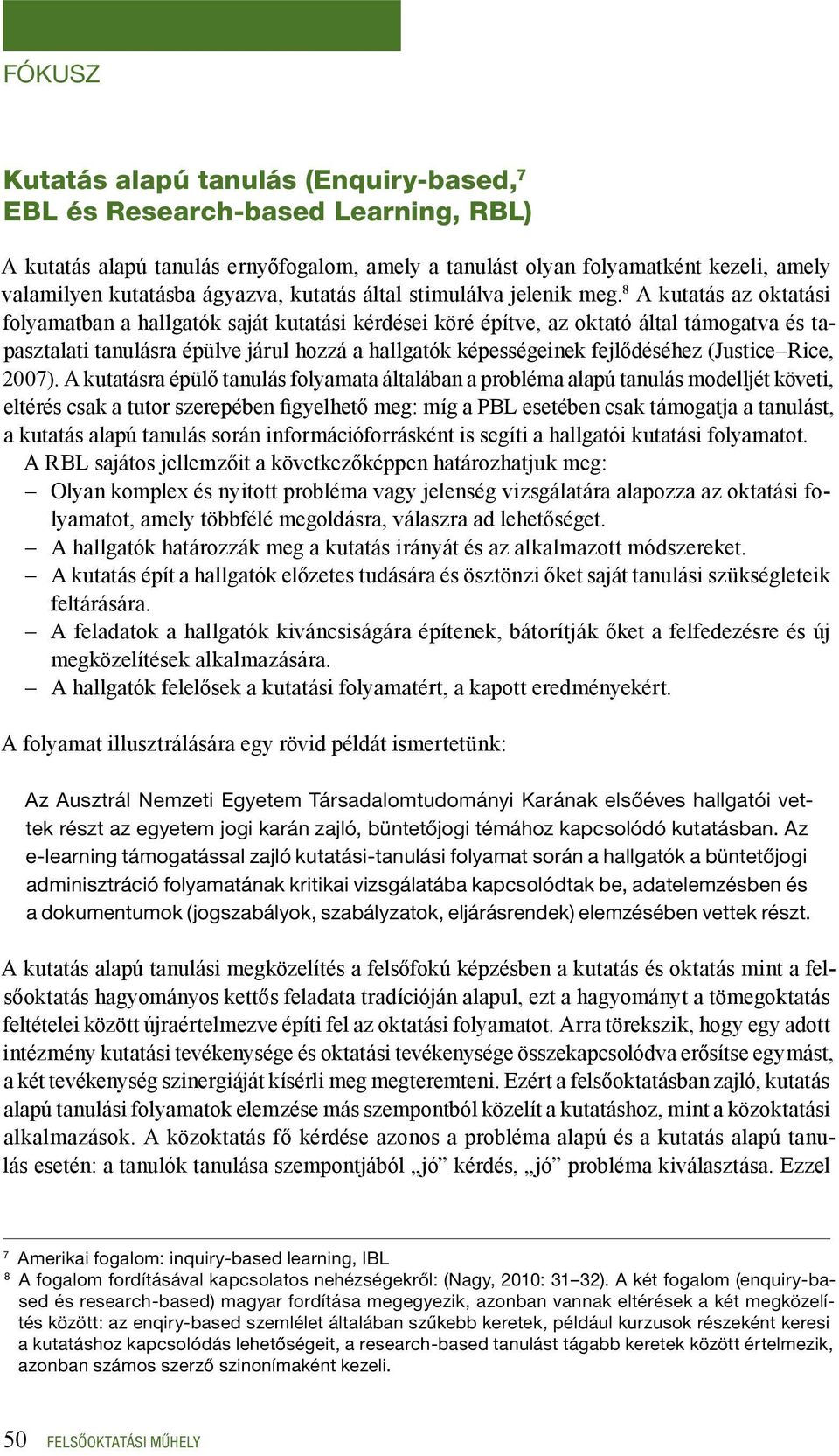 8 A kutatás az oktatási folyamatban a hallgatók saját kutatási kérdései köré építve, az oktató által támogatva és tapasztalati tanulásra épülve járul hozzá a hallgatók képességeinek fejlődéséhez