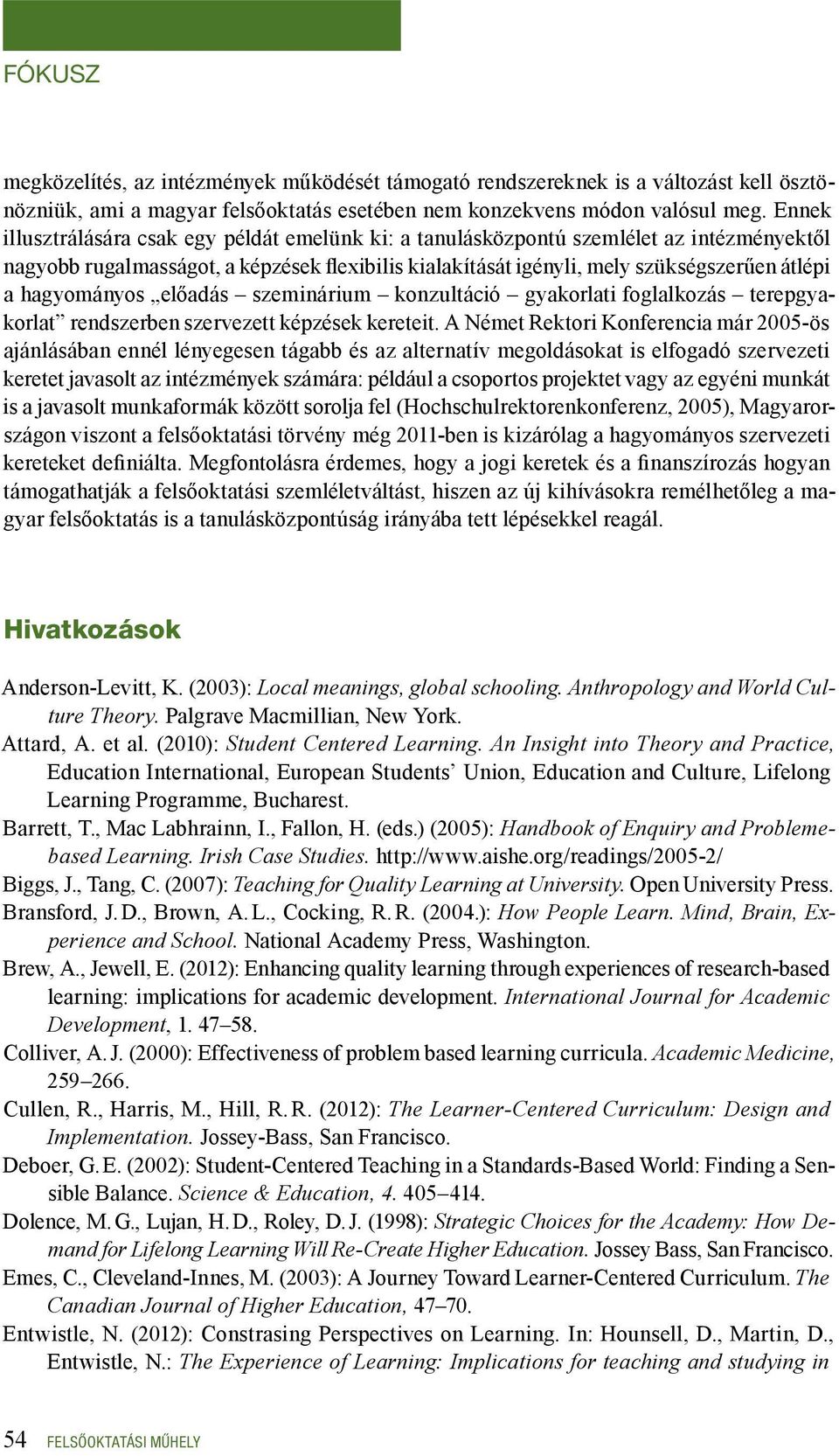 hagyományos előadás szeminárium konzultáció gyakorlati foglalkozás terepgyakorlat rendszerben szervezett képzések kereteit.