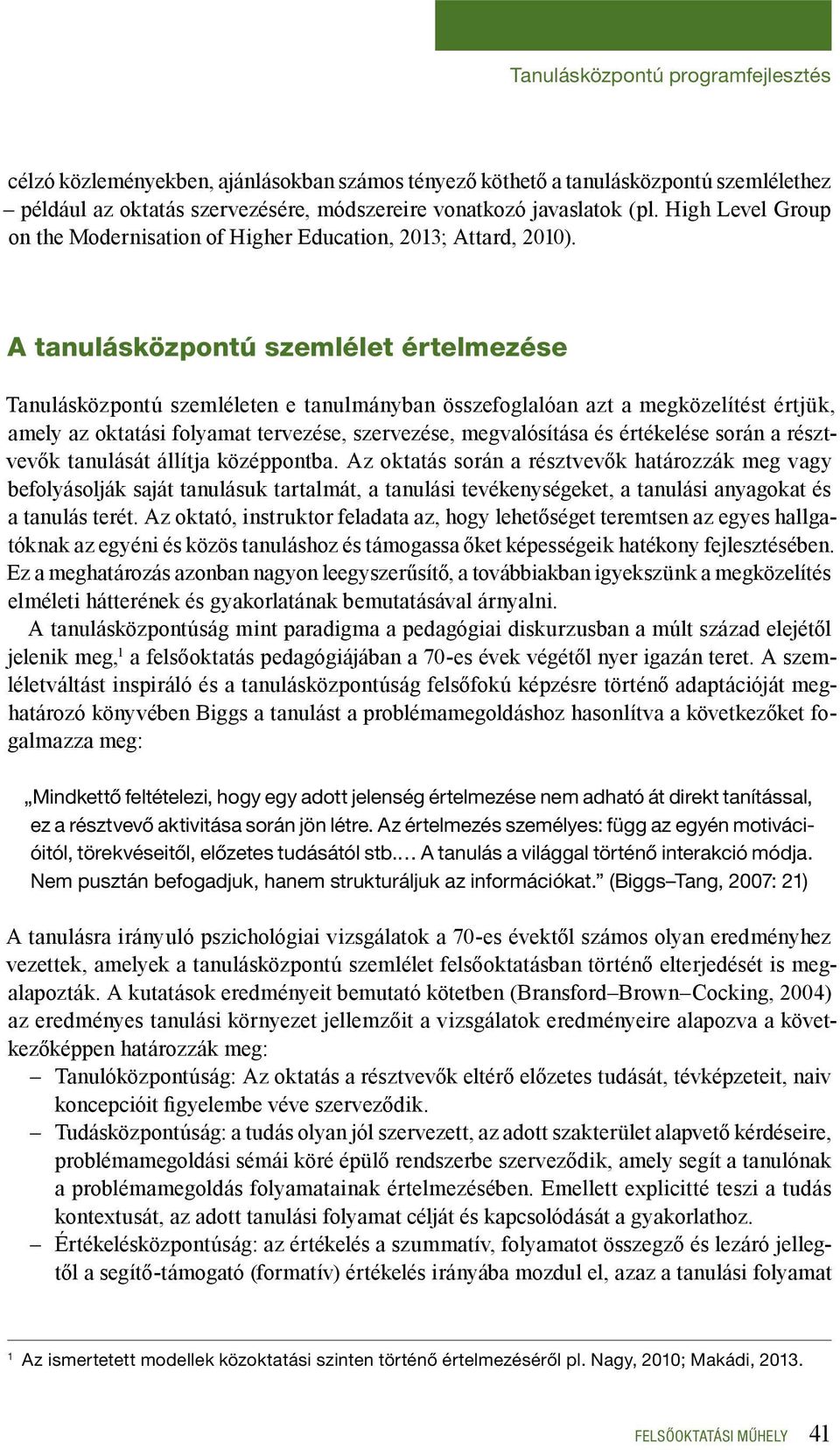 A tanulásközpontú szemlélet értelmezése Tanulásközpontú szemléleten e tanulmányban összefoglalóan azt a megközelítést értjük, amely az oktatási folyamat tervezése, szervezése, megvalósítása és