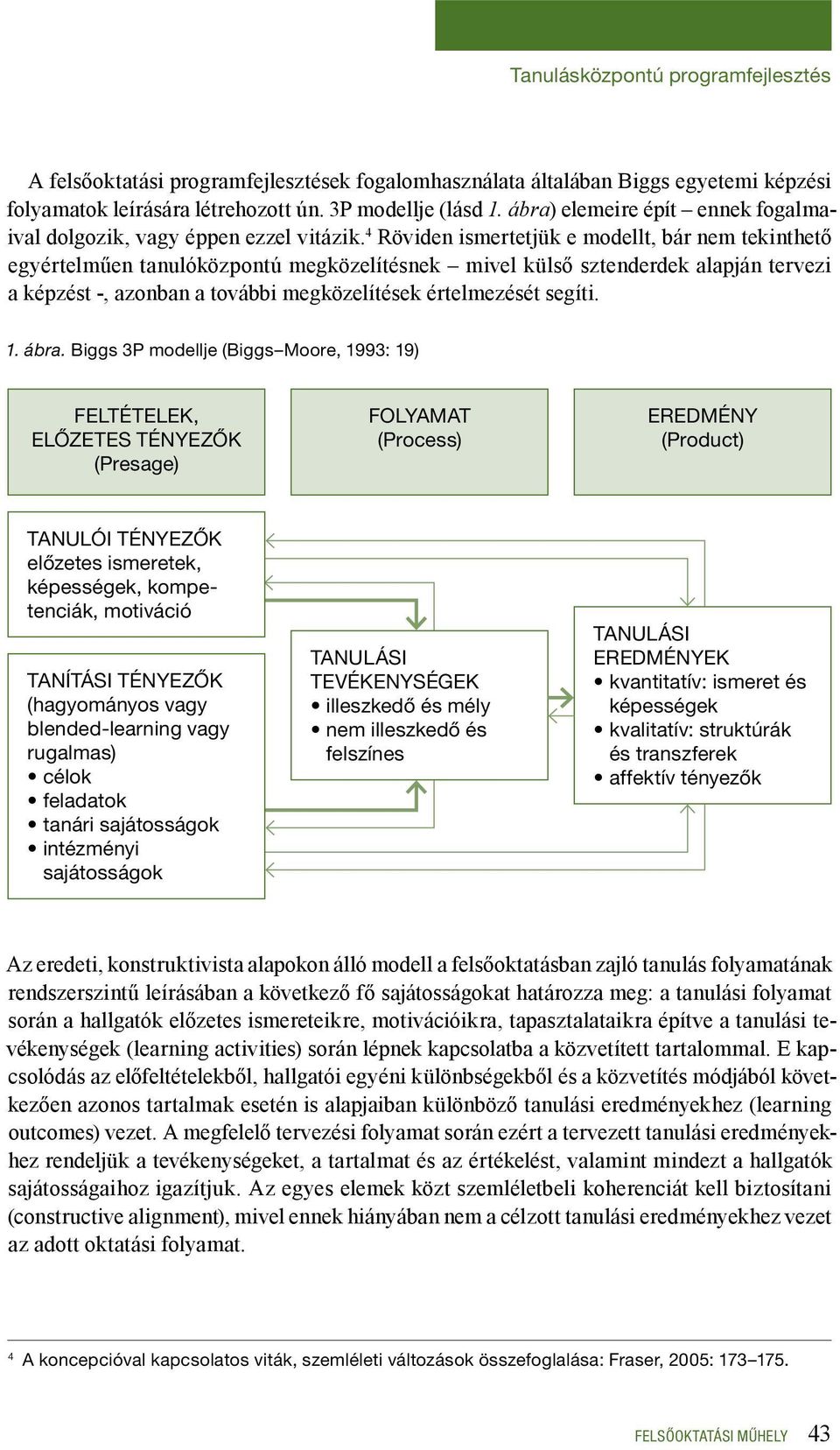 4 Röviden ismertetjük e modellt, bár nem tekinthető egyértelműen tanulóközpontú megközelítésnek mivel külső sztenderdek alapján tervezi a képzést -, azonban a további megközelítések értelmezését