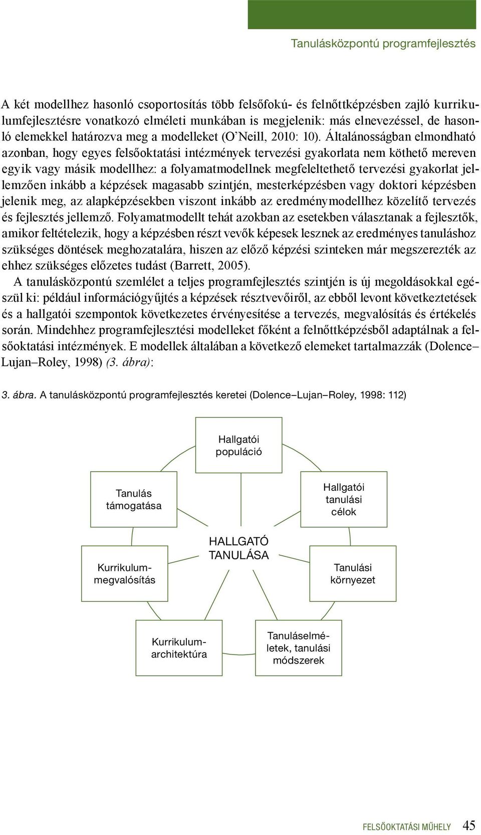 Általánosságban elmondható azonban, hogy egyes felsőoktatási intézmények tervezési gyakorlata nem köthető mereven egyik vagy másik modellhez: a folyamatmodellnek megfeleltethető tervezési gyakorlat